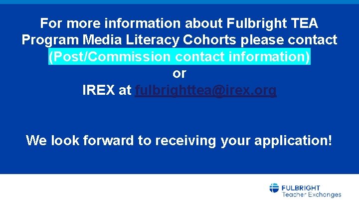 For more information about Fulbright TEA Program Media Literacy Cohorts please contact (Post/Commission contact