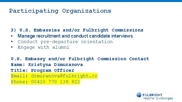 Participating Organizations 3) U. S. Embassies and/or Fulbright Commissions • Manage recruitment and conduct