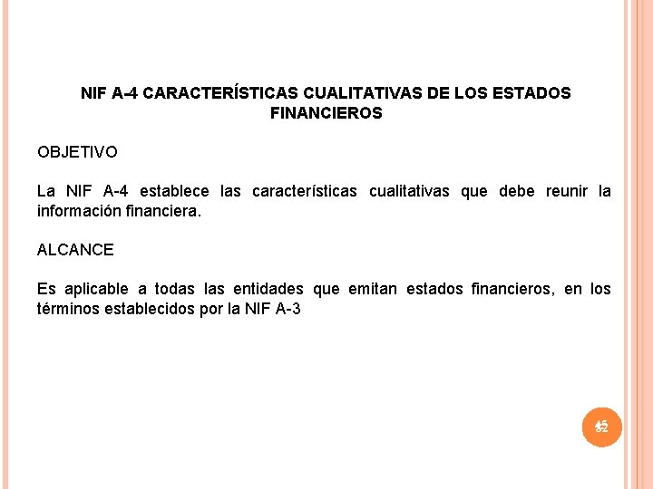 NIF A-4 CARACTERÍSTICAS CUALITATIVAS DE LOS ESTADOS FINANCIEROS OBJETIVO La NIF A-4 establece las
