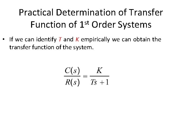 Practical Determination of Transfer Function of 1 st Order Systems • If we can