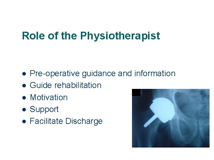 Role of the Physiotherapist l l l Pre-operative guidance and information Guide rehabilitation Motivation