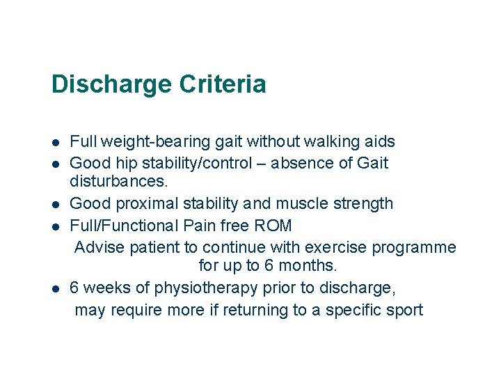 Discharge Criteria l l l Full weight-bearing gait without walking aids Good hip stability/control