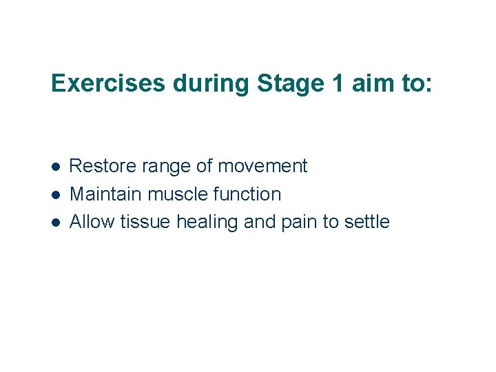 Exercises during Stage 1 aim to: l l l Restore range of movement Maintain