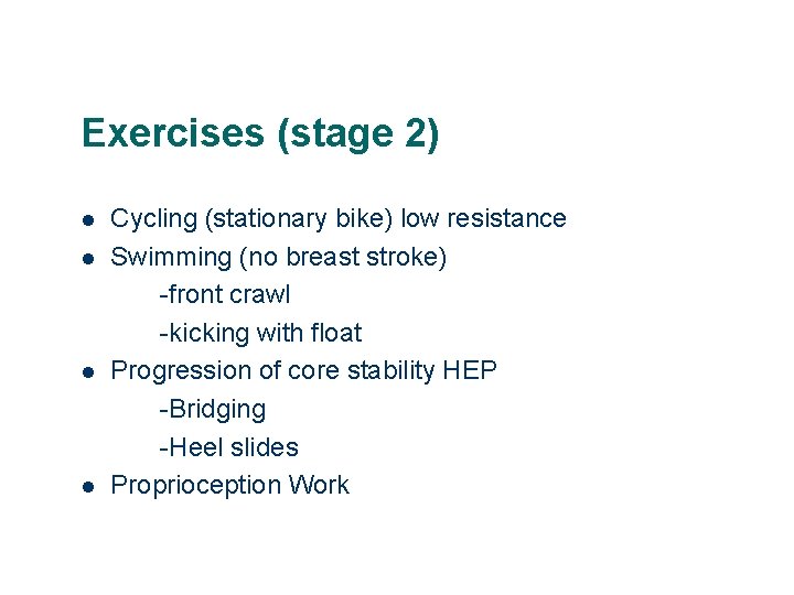 Exercises (stage 2) l l Cycling (stationary bike) low resistance Swimming (no breast stroke)