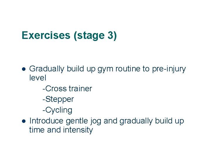 Exercises (stage 3) l l Gradually build up gym routine to pre-injury level -Cross