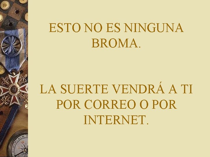 ESTO NO ES NINGUNA BROMA. LA SUERTE VENDRÁ A TI POR CORREO O POR