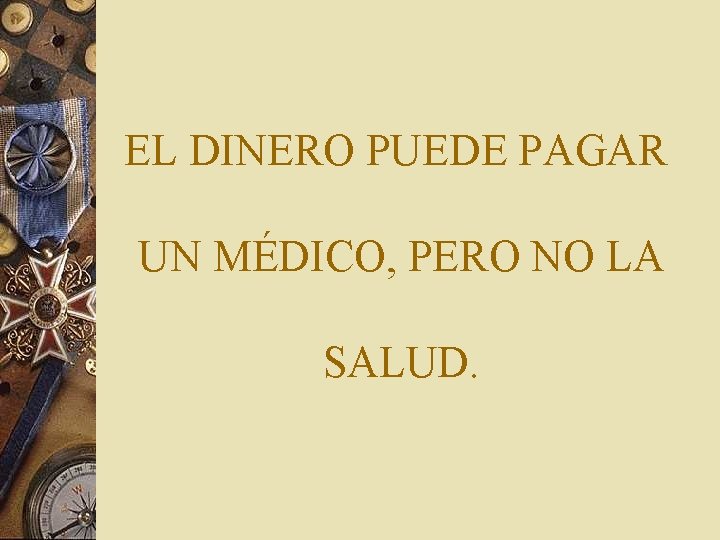 EL DINERO PUEDE PAGAR UN MÉDICO, PERO NO LA SALUD. 