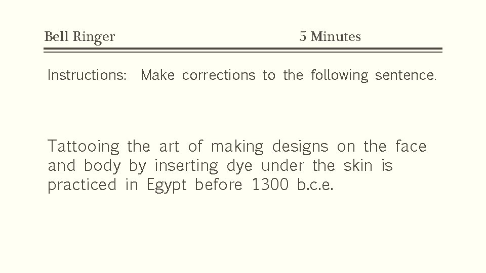 Bell Ringer Instructions: 5 Minutes Make corrections to the following sentence. Tattooing the art