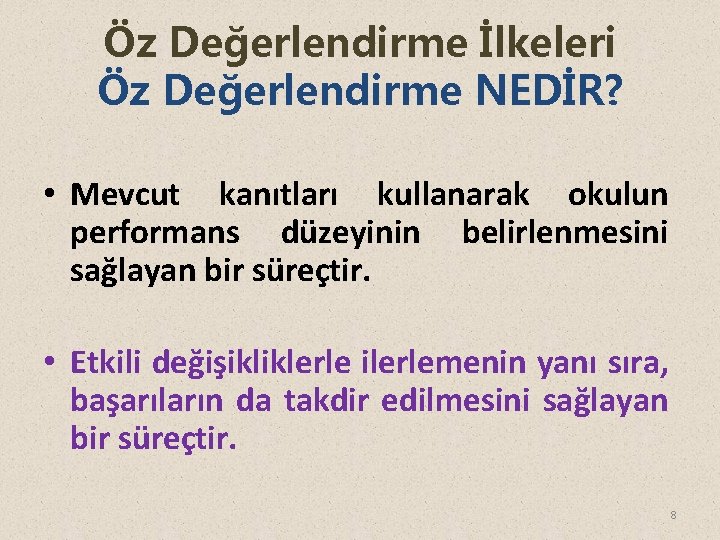 Öz Değerlendirme İlkeleri Öz Değerlendirme NEDİR? • Mevcut kanıtları kullanarak okulun performans düzeyinin belirlenmesini