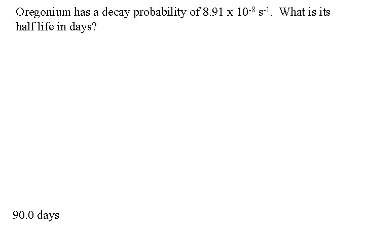 Oregonium has a decay probability of 8. 91 x 10 -8 s-1. What is
