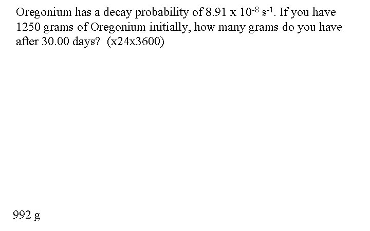 Oregonium has a decay probability of 8. 91 x 10 -8 s-1. If you