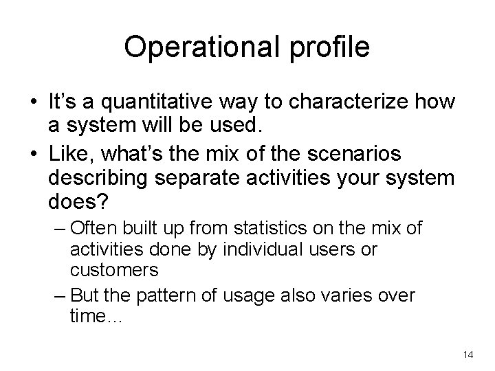 Operational profile • It’s a quantitative way to characterize how a system will be