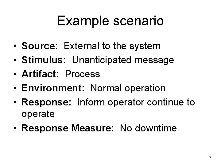 Example scenario • • • Source: External to the system Stimulus: Unanticipated message Artifact: