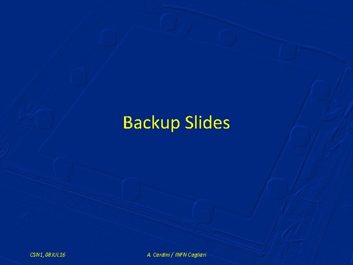 Backup Slides CSN 1, 08 JUL 16 A. Cardini / INFN Cagliari 