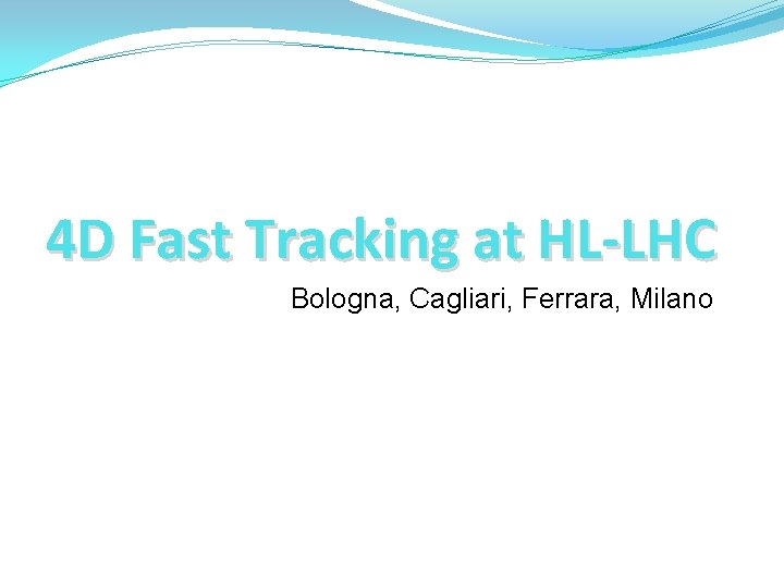 4 D Fast Tracking at HL-LHC Bologna, Cagliari, Ferrara, Milano 