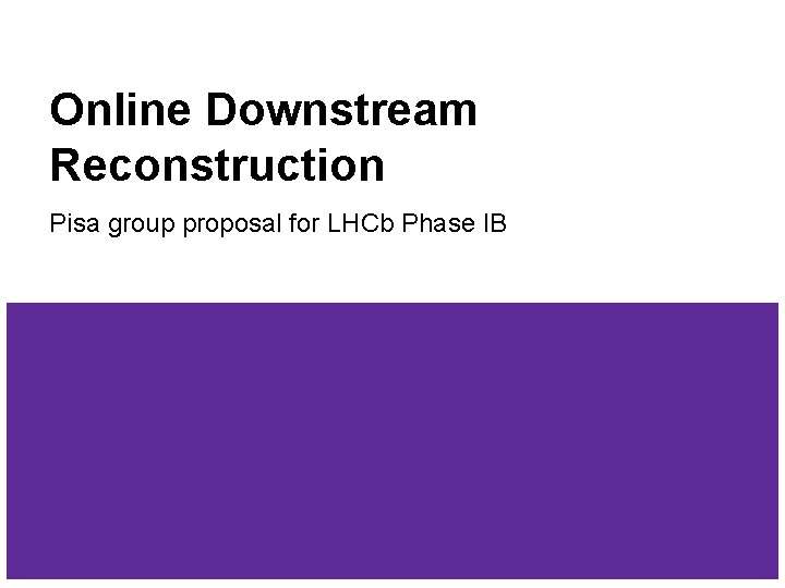 Online Downstream Reconstruction Pisa group proposal for LHCb Phase IB 