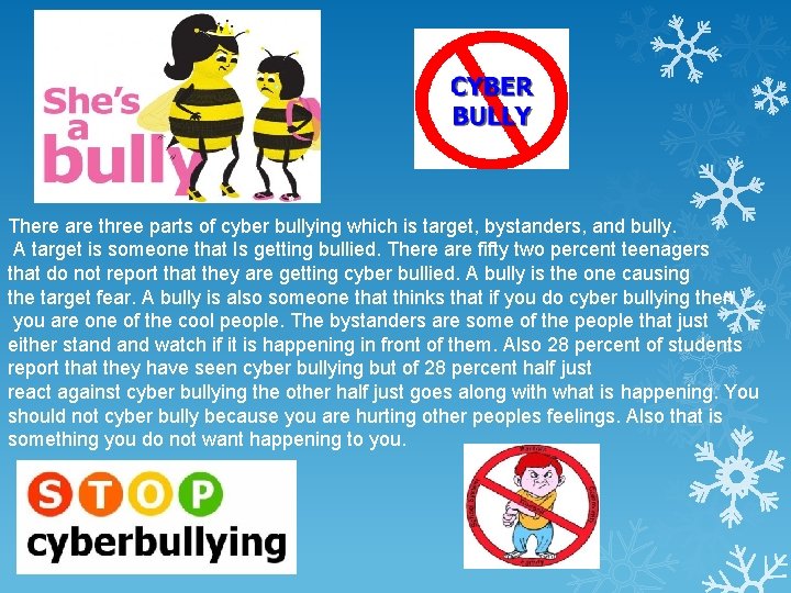 There are three parts of cyber bullying which is target, bystanders, and bully. A