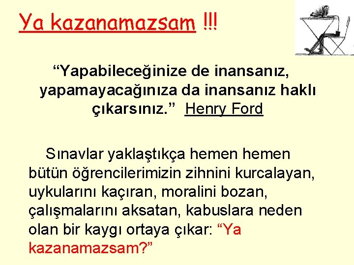 Ya kazanamazsam !!! “Yapabileceğinize de inansanız, yapamayacağınıza da inansanız haklı çıkarsınız. ” Henry Ford