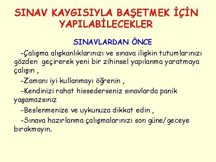 SINAV KAYGISIYLA BAŞETMEK İÇİN YAPILABİLECEKLER SINAVLARDAN ÖNCE -Çalışma alışkanlıklarınızı ve sınava ilişkin tutumlarınızı gözden