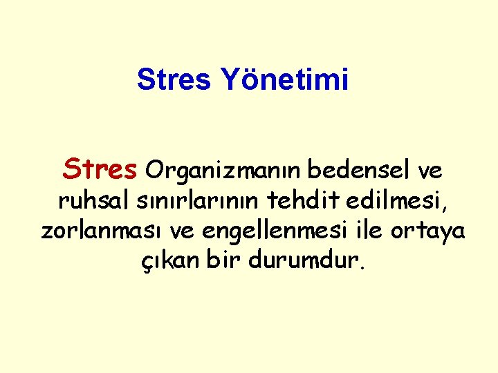 Stres Yönetimi Stres Organizmanın bedensel ve ruhsal sınırlarının tehdit edilmesi, zorlanması ve engellenmesi ile