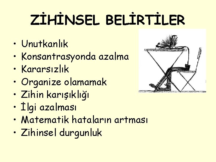 ZİHİNSEL BELİRTİLER • • Unutkanlık Konsantrasyonda azalma Kararsızlık Organize olamamak Zihin karışıklığı İlgi azalması