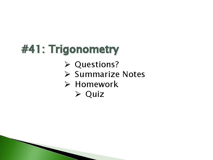 #41: Trigonometry Ø Questions? Ø Summarize Notes Ø Homework Ø Quiz 