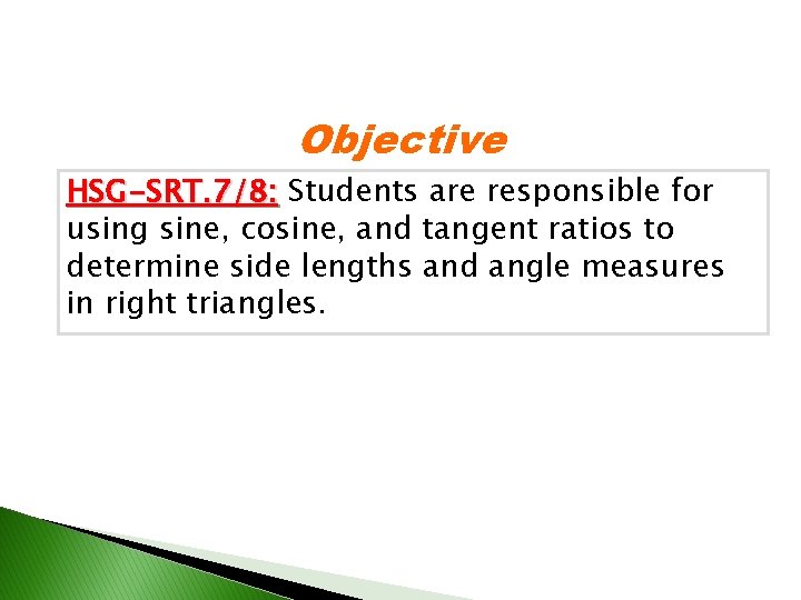 Objective HSG-SRT. 7/8: Students are responsible for using sine, cosine, and tangent ratios to