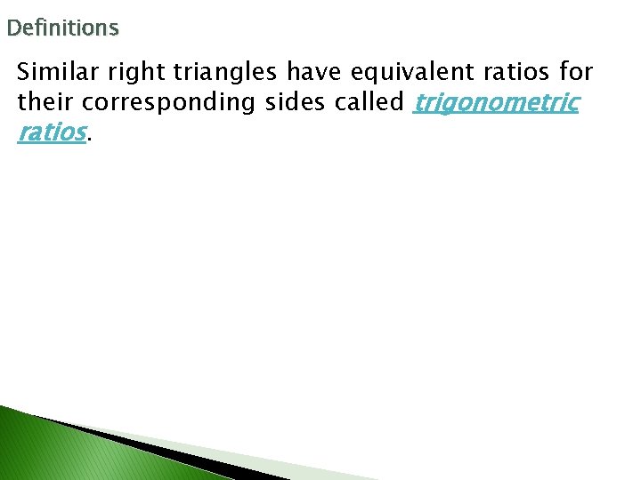 Definitions Similar right triangles have equivalent ratios for their corresponding sides called trigonometric ratios.