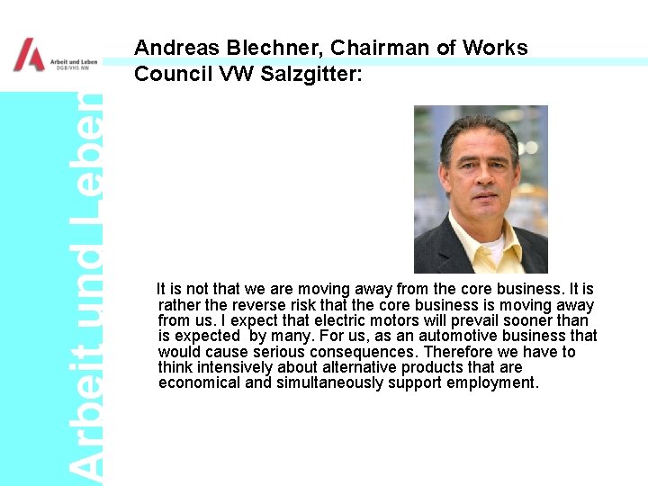 Arbeit und Leben Andreas Blechner, Chairman of Works Council VW Salzgitter: It is not