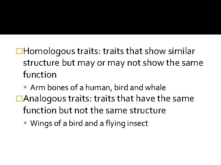 �Homologous traits: traits that show similar structure but may or may not show the
