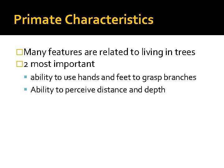 Primate Characteristics �Many features are related to living in trees � 2 most important