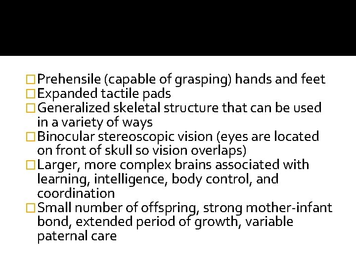 �Prehensile (capable of grasping) hands and feet �Expanded tactile pads �Generalized skeletal structure that