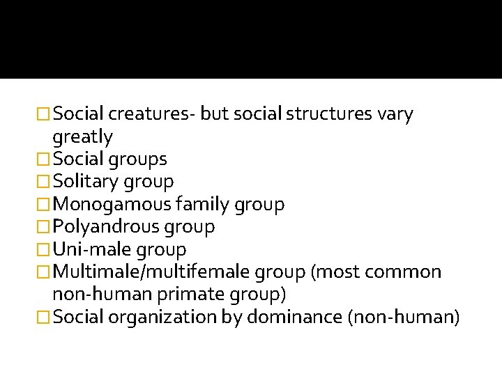 �Social creatures- but social structures vary greatly �Social groups �Solitary group �Monogamous family group