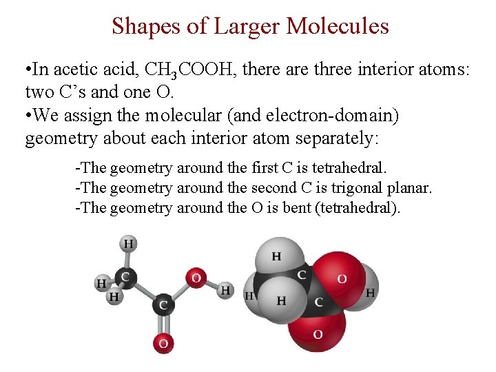 Shapes of Larger Molecules • In acetic acid, CH 3 COOH, there are three