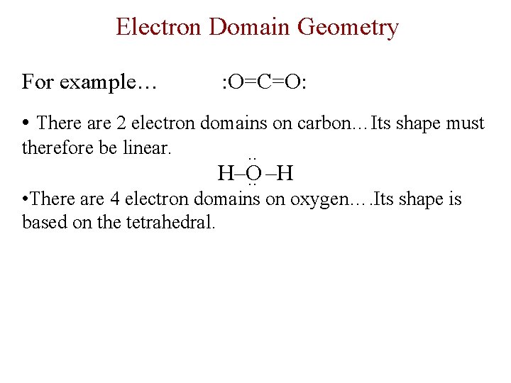 Electron Domain Geometry For example… : O=C=O: • There are 2 electron domains on