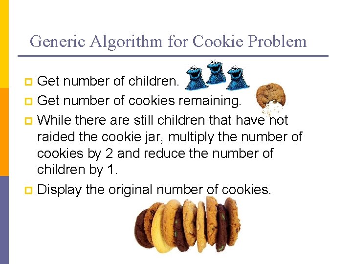 Generic Algorithm for Cookie Problem Get number of children. p Get number of cookies