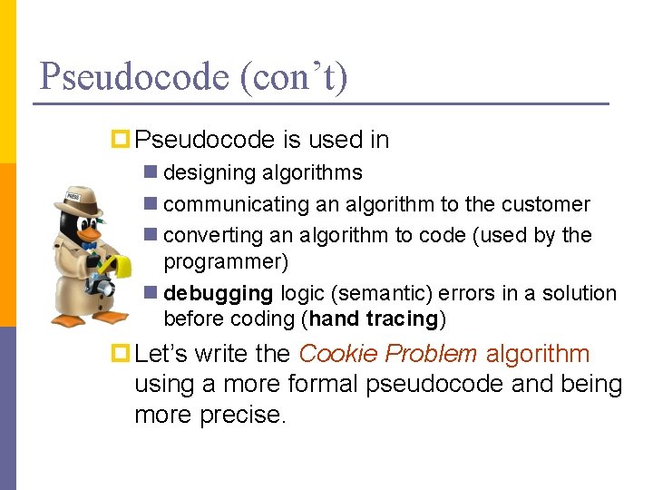 Pseudocode (con’t) p Pseudocode is used in n designing algorithms n communicating an algorithm