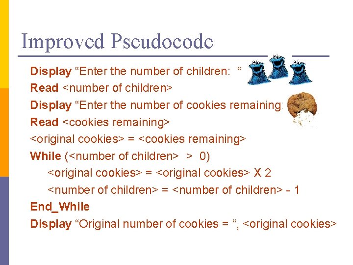 Improved Pseudocode Display “Enter the number of children: “ Read <number of children> Display