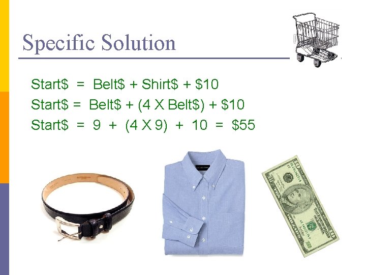 Specific Solution Start$ = Belt$ + Shirt$ + $10 Start$ = Belt$ + (4