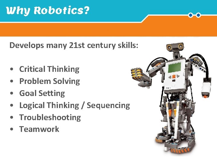 Why Robotics? Introduction Develops many 21 st century skills: • • • Critical Thinking