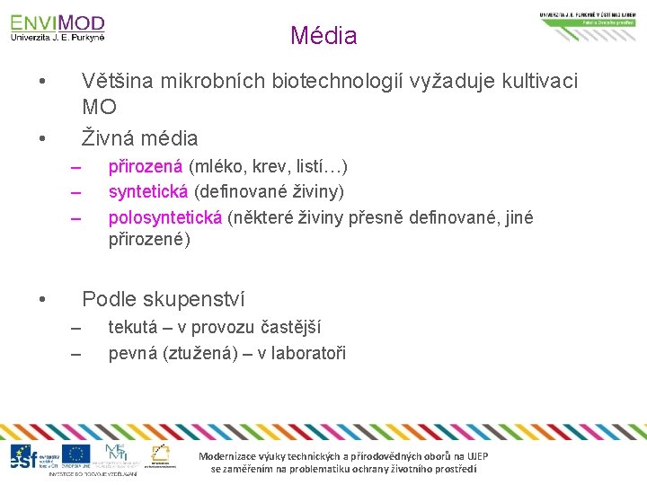 Média • Většina mikrobních biotechnologií vyžaduje kultivaci MO Živná média • – – –