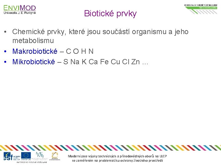 Biotické prvky • Chemické prvky, které jsou součástí organismu a jeho metabolismu • Makrobiotické