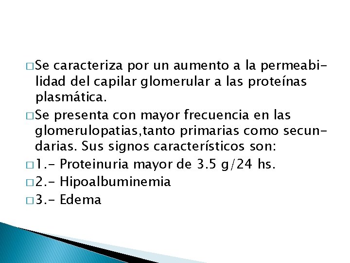 � Se caracteriza por un aumento a la permeabilidad del capilar glomerular a las