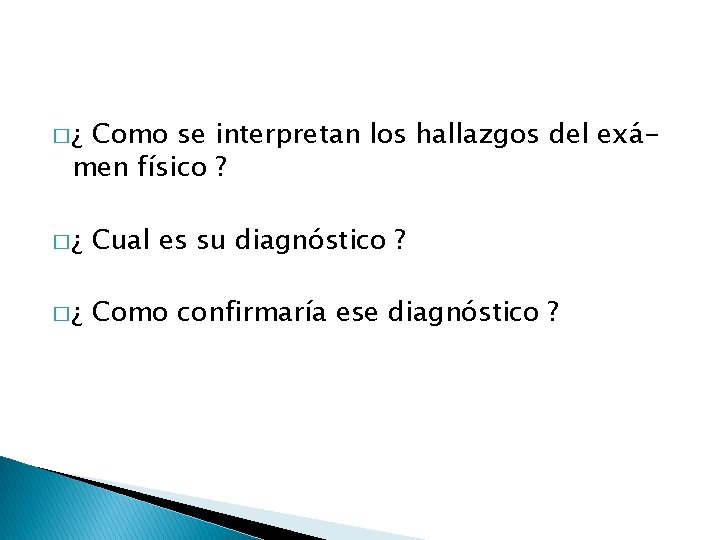 �¿ Como se interpretan los hallazgos del exámen físico ? �¿ Cual es su