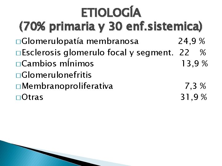 ETIOLOGÍA (70% primaria y 30 enf. sistemica) � Glomerulopatía membranosa � Esclerosis glomerulo focal