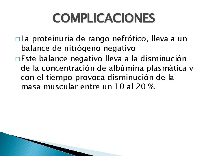 COMPLICACIONES � La proteinuria de rango nefrótico, lleva a un balance de nitrógeno negativo