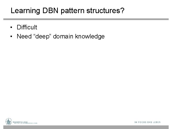 Learning DBN pattern structures? • Difficult • Need “deep” domain knowledge 