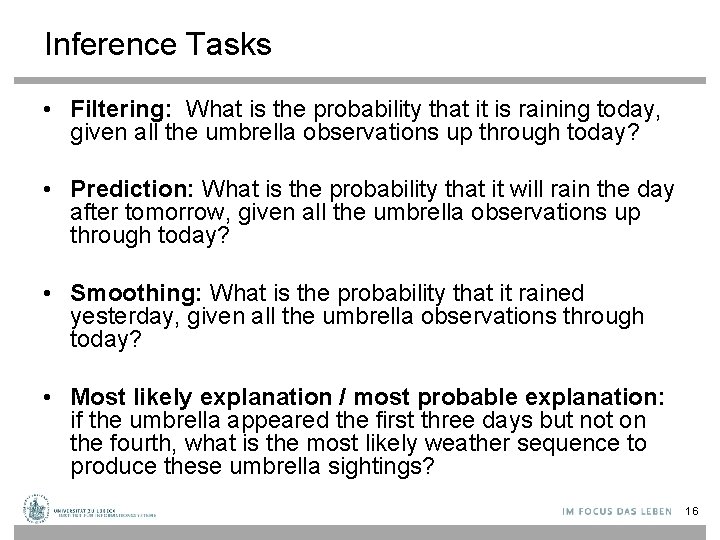 Inference Tasks • Filtering: What is the probability that it is raining today, given