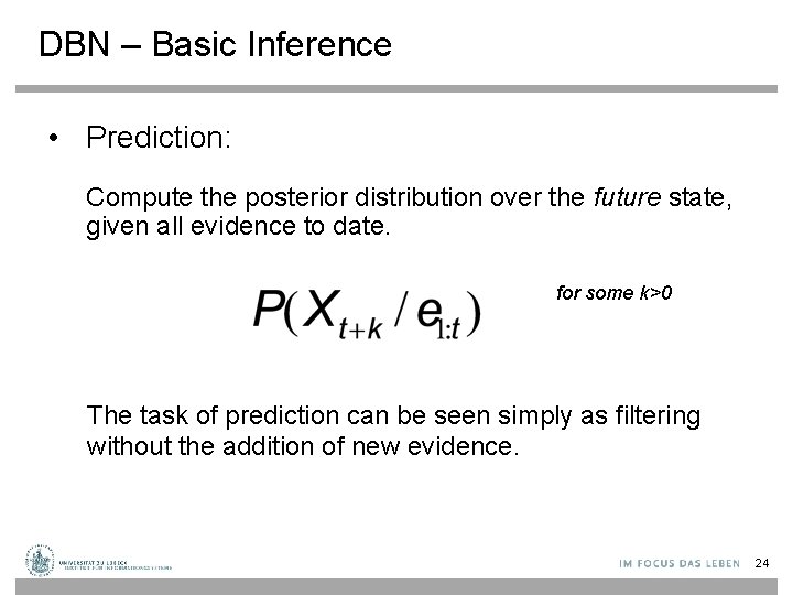 DBN – Basic Inference • Prediction: Compute the posterior distribution over the future state,