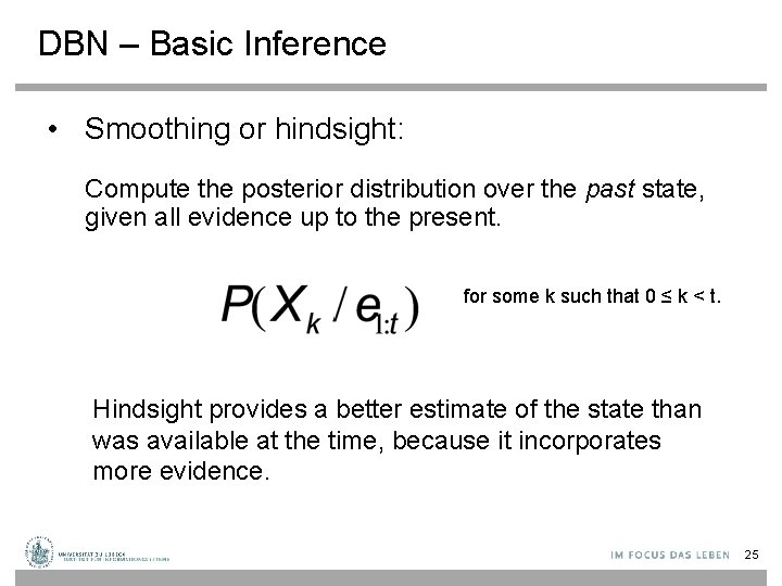 DBN – Basic Inference • Smoothing or hindsight: Compute the posterior distribution over the